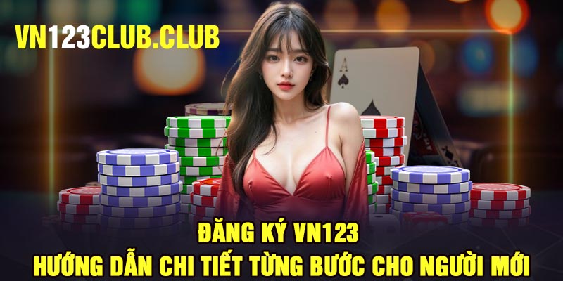 Đăng ký Vn123 - Hướng dẫn chi tiết từng bước cho người mới