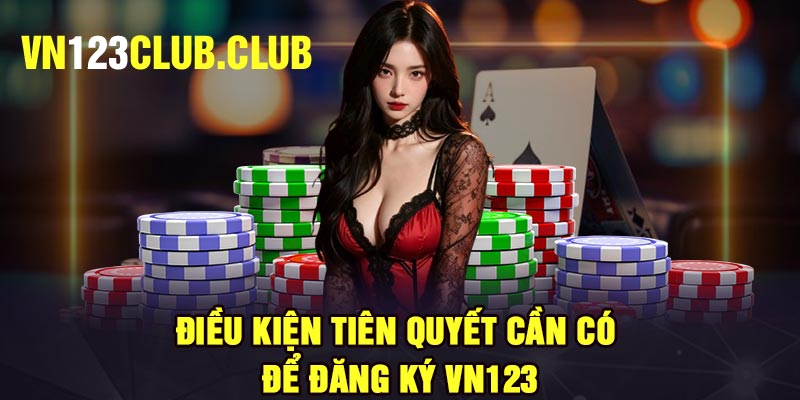 Điều kiện tiên quyết cần có để đăng ký Vn123