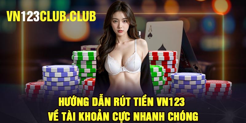 Hướng dẫn rút tiền Vn123 về tài khoản cực nhanh chóng