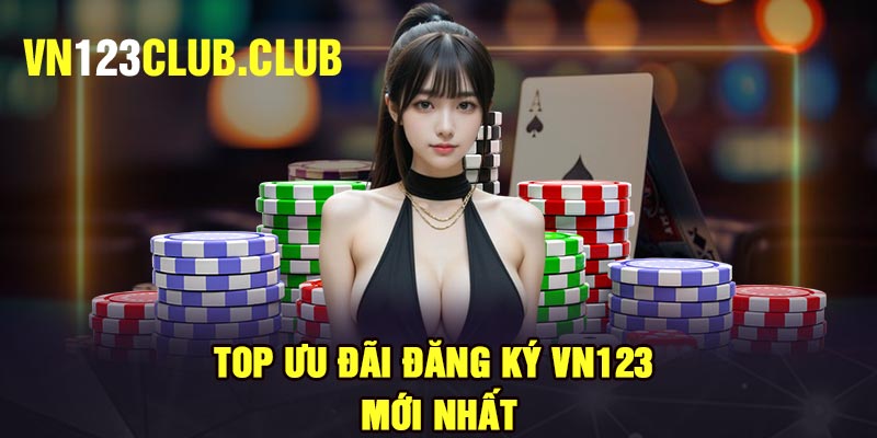 Top ưu đãi đăng ký Vn123 mới nhất